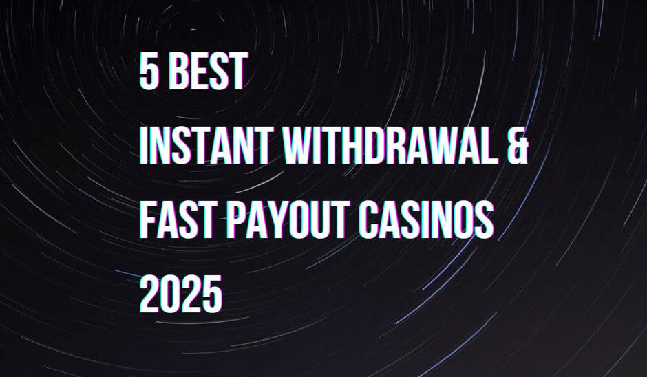 5 Best Instant Withdrawal & Fast Payout Casinos 2025